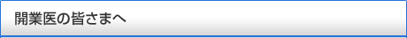 開業医の皆さまへ