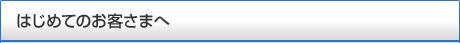 はじめてのお客さまへ